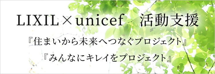 LIXIL×unicef　活動支援『住まいから未来へつなぐプロジェクト』『みんなにキレイをプロジェクト』